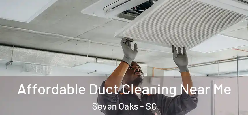  Affordable Duct Cleaning Near Me Seven Oaks - SC