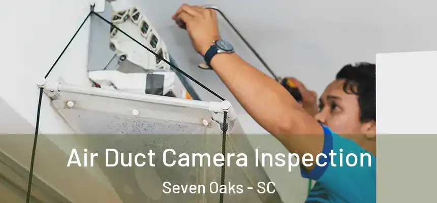 Air Duct Camera Inspection Seven Oaks - SC