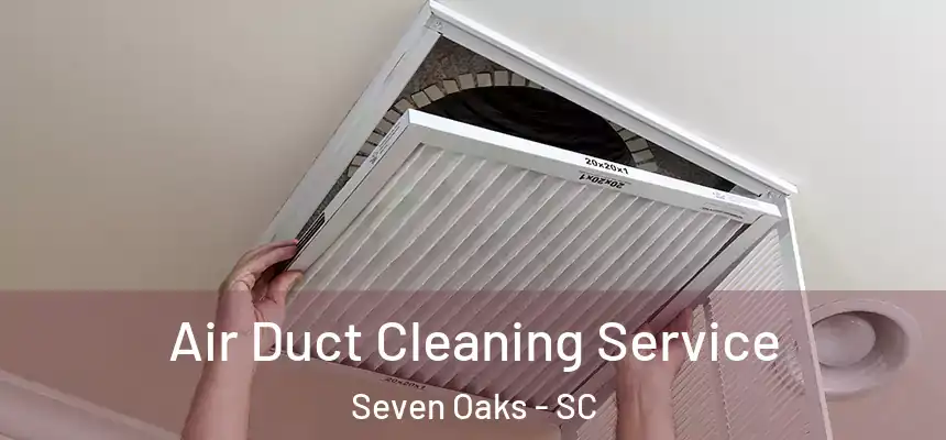  Air Duct Cleaning Service Seven Oaks - SC