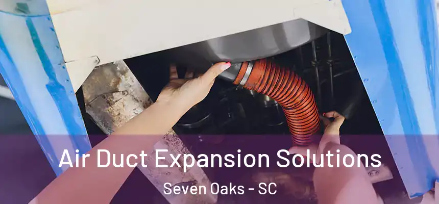 Air Duct Expansion Solutions Seven Oaks - SC