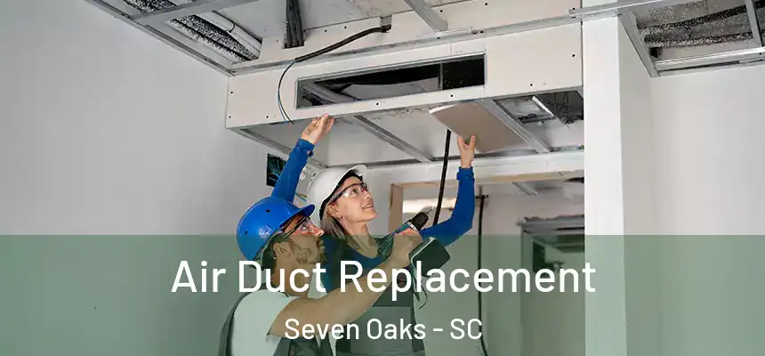  Air Duct Replacement Seven Oaks - SC