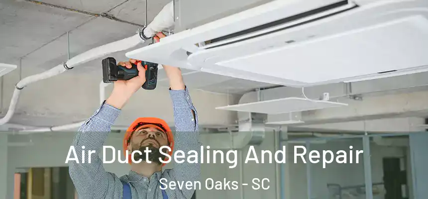  Air Duct Sealing And Repair Seven Oaks - SC