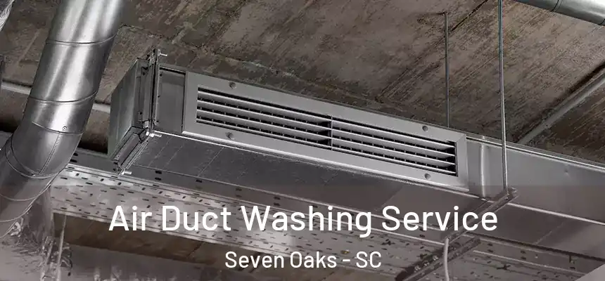  Air Duct Washing Service Seven Oaks - SC