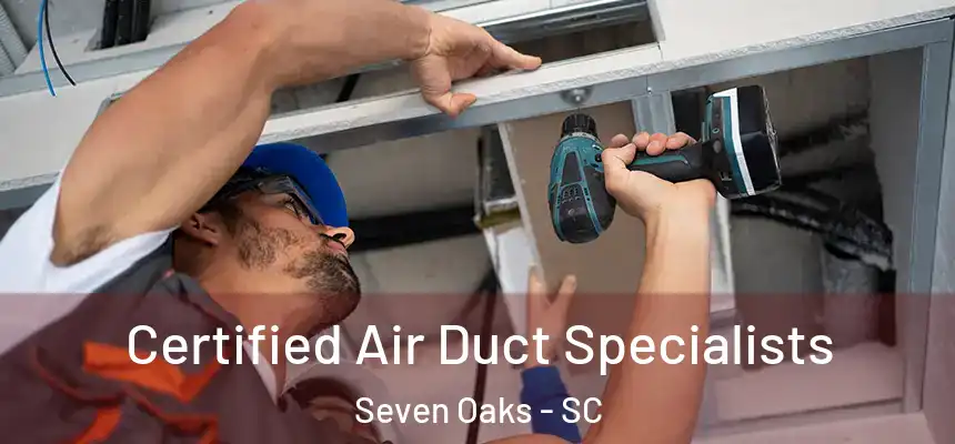 Certified Air Duct Specialists Seven Oaks - SC