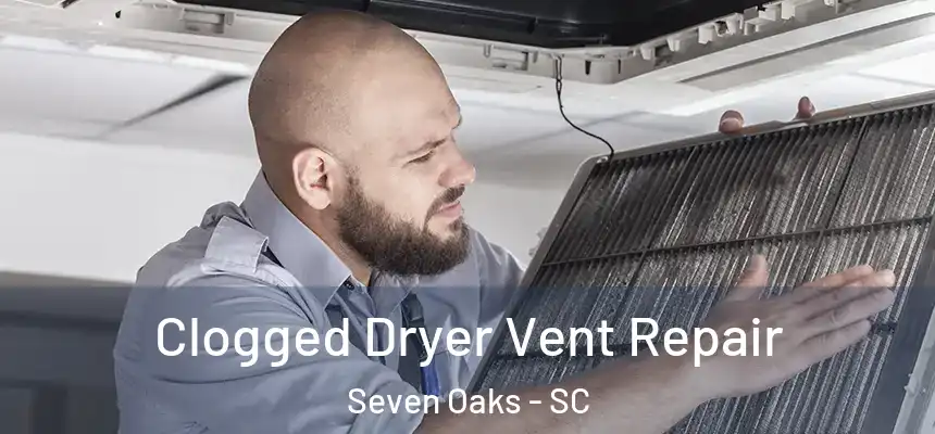  Clogged Dryer Vent Repair Seven Oaks - SC