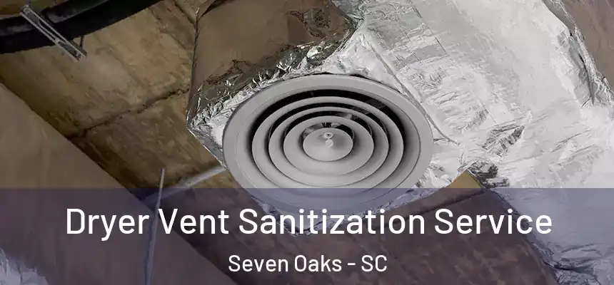  Dryer Vent Sanitization Service Seven Oaks - SC