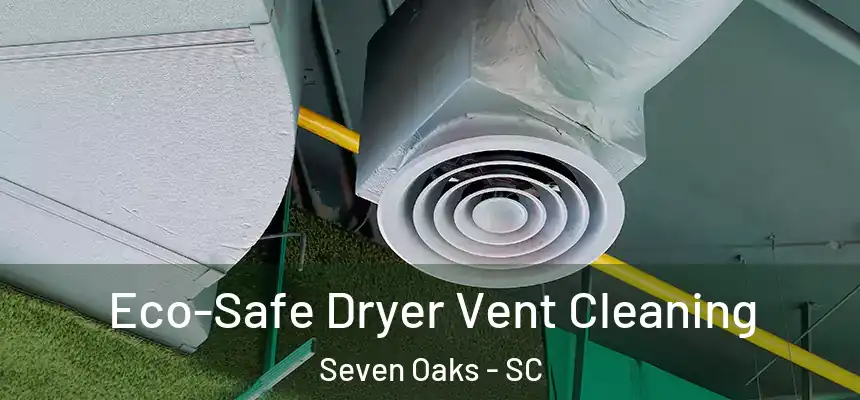  Eco-Safe Dryer Vent Cleaning Seven Oaks - SC