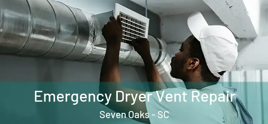  Emergency Dryer Vent Repair Seven Oaks - SC
