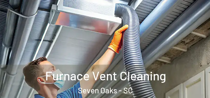 Furnace Vent Cleaning Seven Oaks - SC