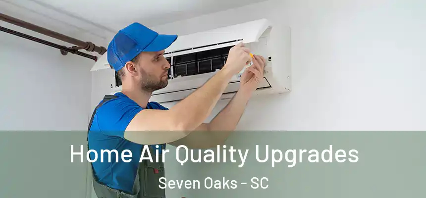  Home Air Quality Upgrades Seven Oaks - SC