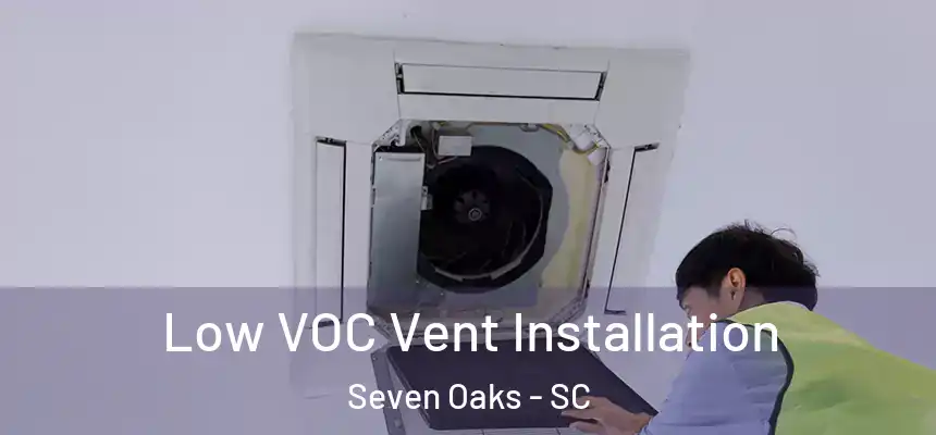  Low VOC Vent Installation Seven Oaks - SC