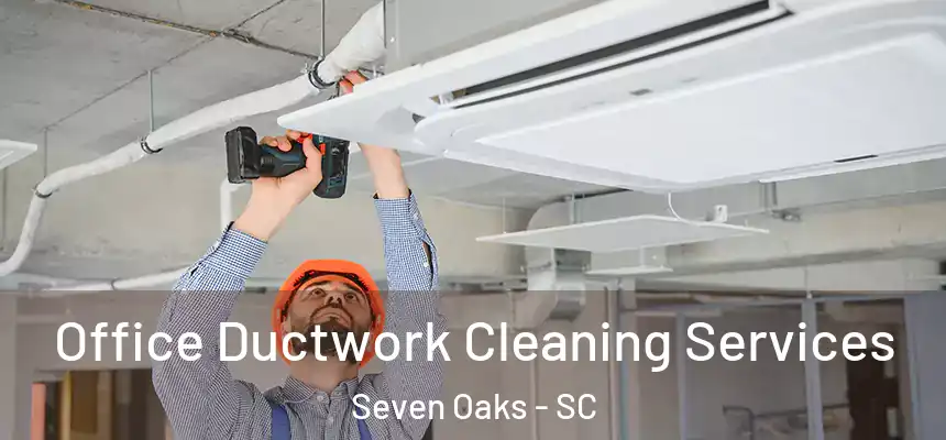 Office Ductwork Cleaning Services Seven Oaks - SC