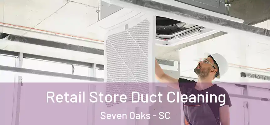 Retail Store Duct Cleaning Seven Oaks - SC