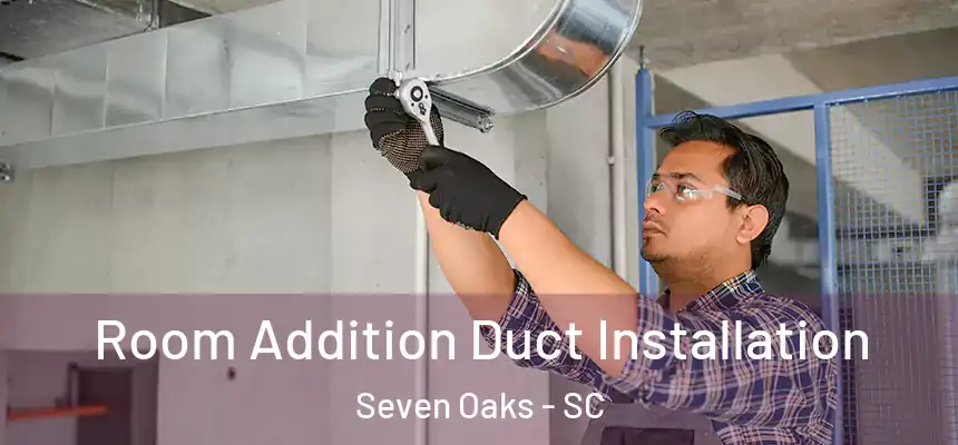 Room Addition Duct Installation Seven Oaks - SC