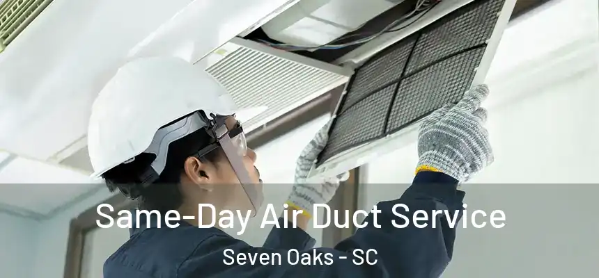  Same-Day Air Duct Service Seven Oaks - SC