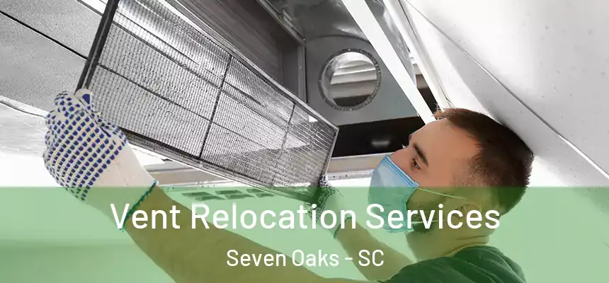  Vent Relocation Services Seven Oaks - SC