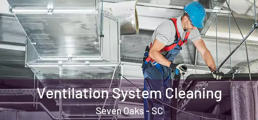 Ventilation System Cleaning Seven Oaks - SC