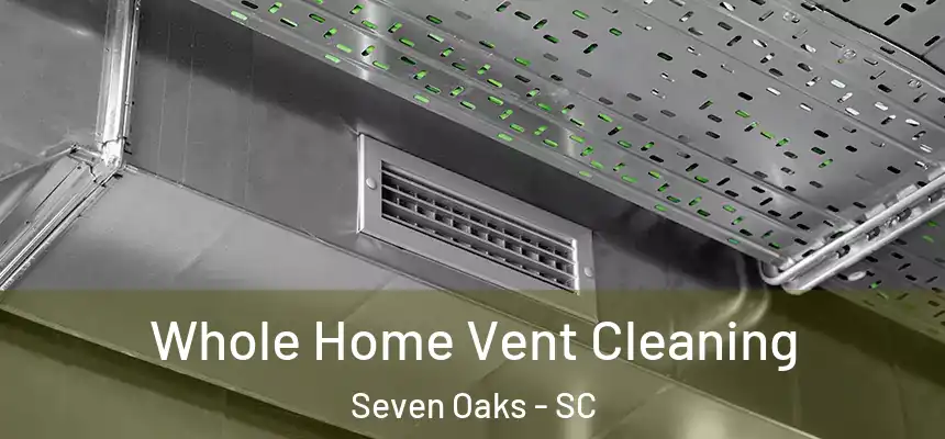  Whole Home Vent Cleaning Seven Oaks - SC